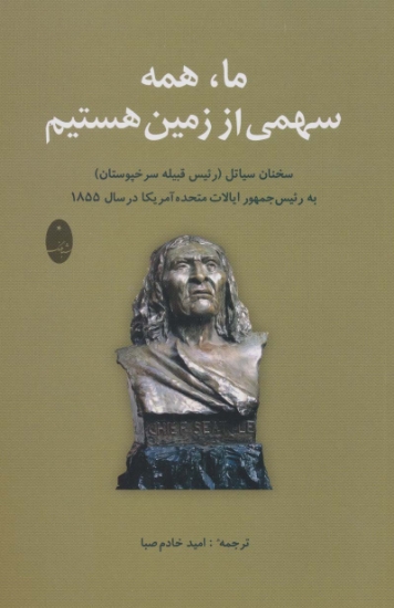 تصویر  ما،همه سهمی از زمین هستیم (سخنان سیاتل (رئیس قبیله سرخپوستان) به رئیس جمهور آمریکا در سال 1855)